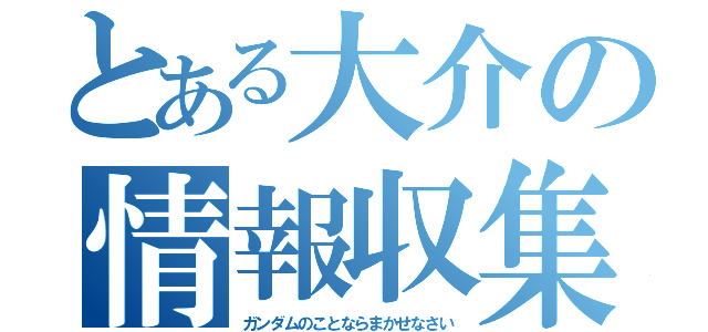 とある大介の情報収集（ガンダムのことならまかせなさい）