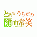 とあるうちだの顔面常笑（それ、先生にも言われました）