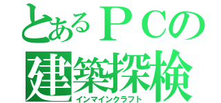 とあるＰＣの建築探検（インマインクラフト）