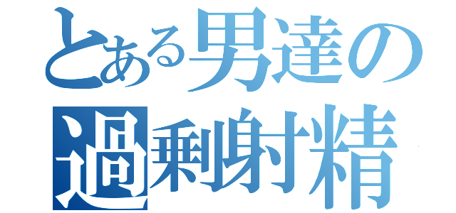 とある男達の過剰射精（）