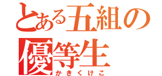 とある五組の優等生（かきくけこ）