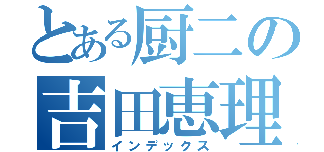 とある厨二の吉田恵理（インデックス）