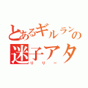 とあるギルランの迷子アタッカー（りりー）