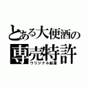 とある大便酒の専売特許（ウリジナル起源）