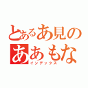 とあるあ見のああもない（インデックス）