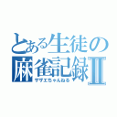 とある生徒の麻雀記録Ⅱ（ザザエちゃんねる）