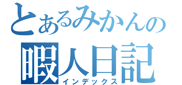 とあるみかんの暇人日記（インデックス）