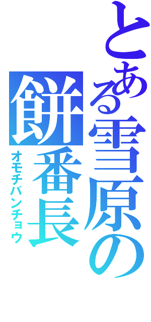 とある雪原の餅番長（オモチバンチョウ）