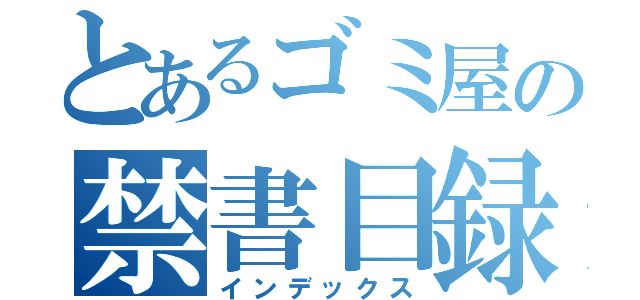 とあるゴミ屋の禁書目録（インデックス）