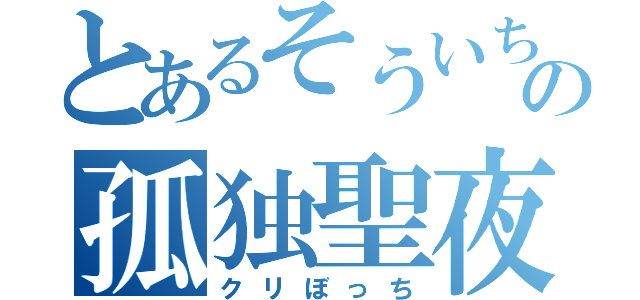 とあるそういちの孤独聖夜（クリぼっち）