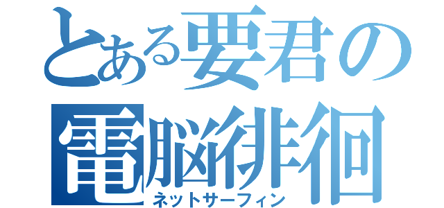 とある要君の電脳徘徊（ネットサーフィン）