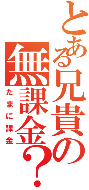 とある兄貴の無課金？（たまに課金）