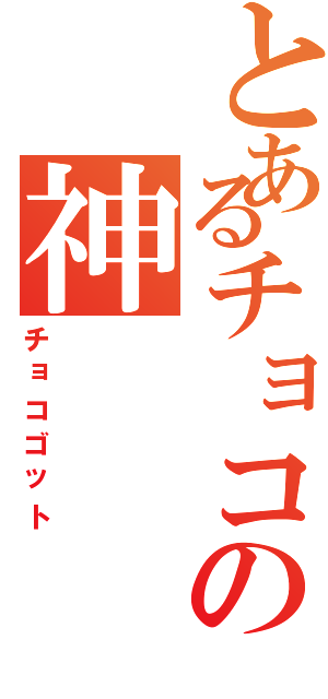 とあるチョコの神（チョコゴット）