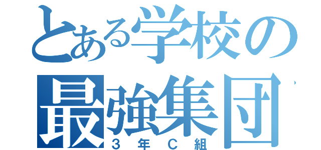 とある学校の最強集団（３ 年 Ｃ 組）