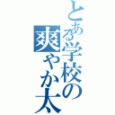 とある学校の爽やか太郎（）