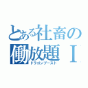 とある社畜の働放題Ⅰ（ドラゴンブースト）