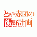 とある赤団の飯野計画（赤団のグループ）