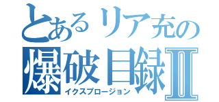 とあるリア充の爆破目録Ⅱ（イクスプロージョン）