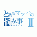 とあるマフィンの悩み事Ⅱ（膨らみすぎ）