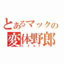 とあるマックの変体野郎（ドナルド）