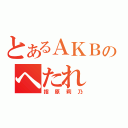 とあるＡＫＢのヘたれ（指原莉乃）