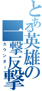 とある英雄の一撃反撃（カウンター）