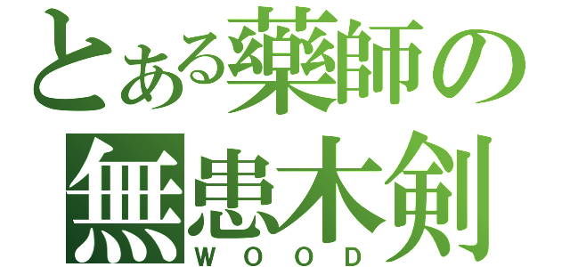 とある藥師の無患木剣（ＷＯＯＤ）