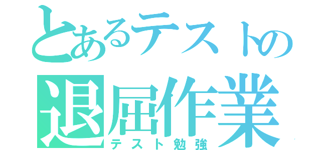 とあるテストの退屈作業（テスト勉強）