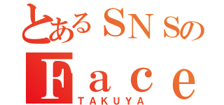 とあるＳＮＳのＦａｃｅ（ＴＡＫＵＹＡ）