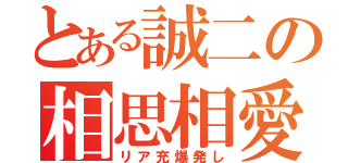 とある誠二の相思相愛（リア充爆発し）