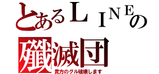 とあるＬＩＮＥの殲滅団（貴方のグル破壊します）