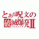 とある呪文の破滅爆発Ⅱ（イオグランデ）