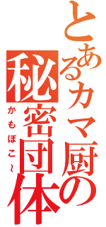 とあるカマ厨の秘密団体（かもぼこ～）