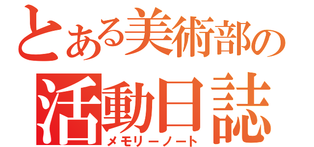 とある美術部の活動日誌（メモリーノート）