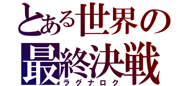 とある世界の最終決戦（ラグナロク）