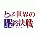 とある世界の最終決戦（ラグナロク）