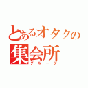 とあるオタクの集会所（グループ）