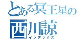 とある冥王星の西川諒（インデックス）