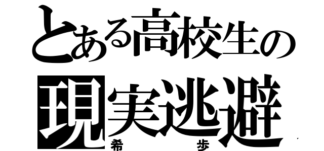 とある高校生の現実逃避（希歩）