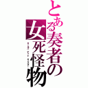 とある奏者の女死怪物（ガールズ　デッド　モンスター）