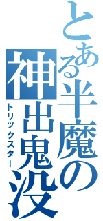 とある半魔の神出鬼没（トリックスター）