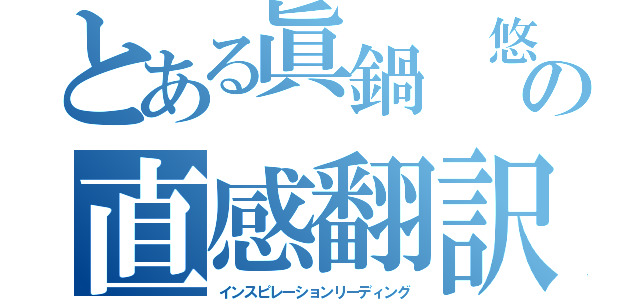 とある眞鍋 悠季の直感翻訳（インスピレーションリーディング）