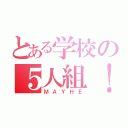 とある学校の５人組！（ＭＡＹＨＥ）