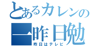 とあるカレンの一昨日勉強（昨日はテレビ）