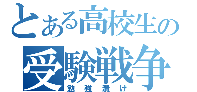 とある高校生の受験戦争（勉強漬け）