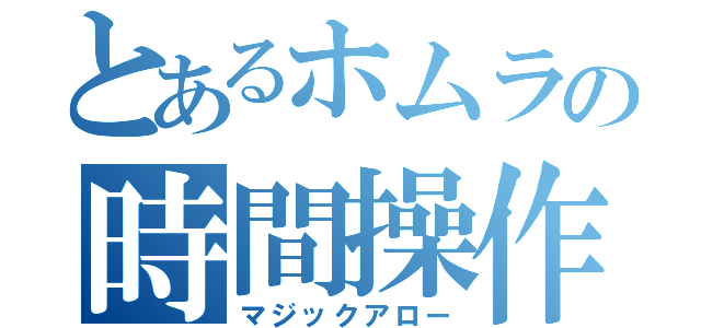 とあるホムラの時間操作（マジックアロー）