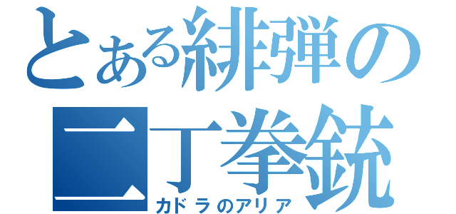 とある緋弾の二丁拳銃（カドラのアリア）