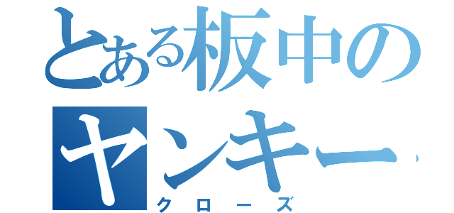 とある板中のヤンキー（クローズ）