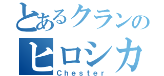 とあるクランのヒロシカ（Ｃｈｅｓｔｅｒ）