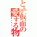 とある仮面の愛する物（歪ンダム！）